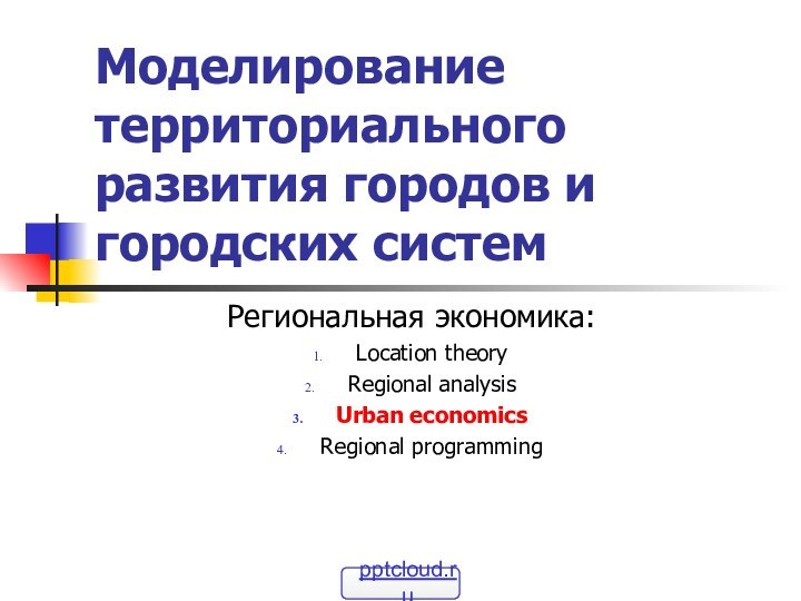 Моделирование территориального развития городов и городских системРегиональная экономика:Location theoryRegional analysisUrban economicsRegional programming