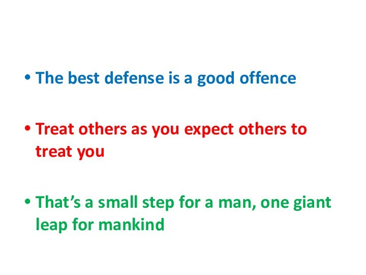 The best defense is a good offenceTreat others as you expect others