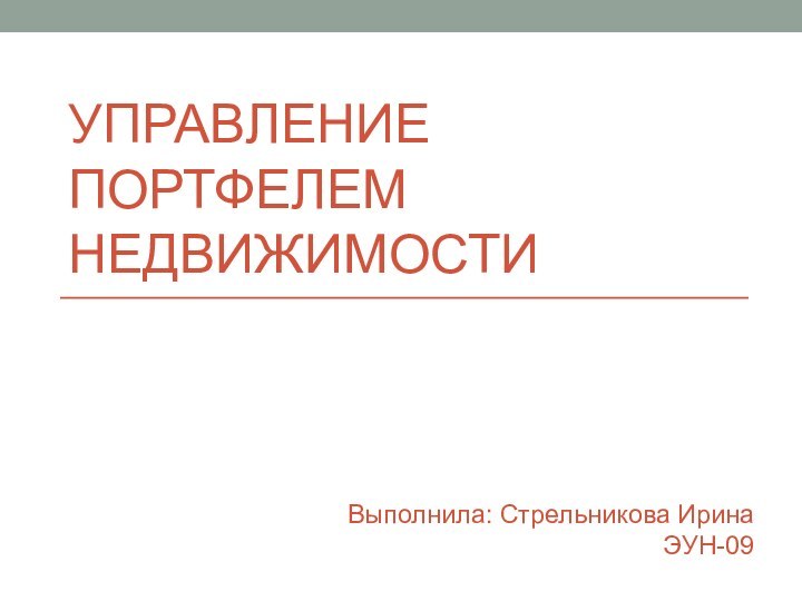 Управление портфелем недвижимостиВыполнила: Стрельникова ИринаЭУН-09