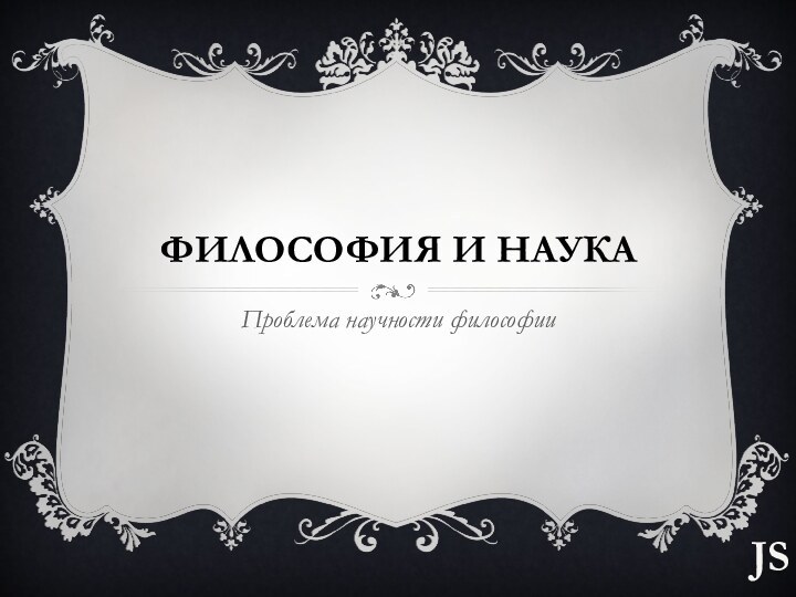 Философия и наукаПроблема научности философииJS