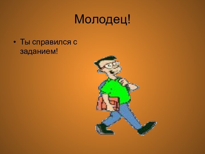 Молодец!Ты справился с заданием!