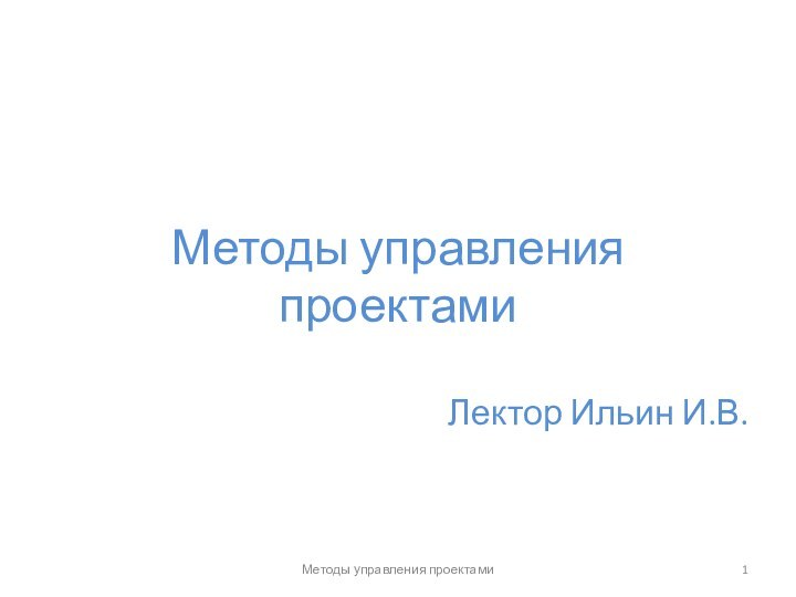 Методы управления проектамиЛектор Ильин И.В.Методы управления проектами