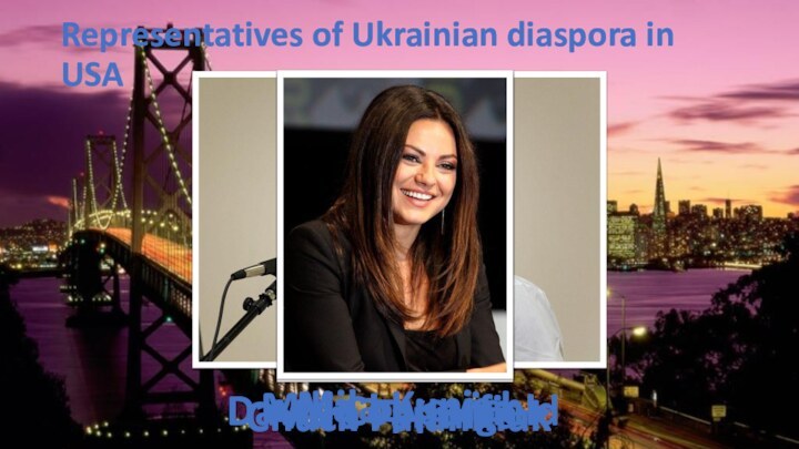 Representatives of Ukrainian diaspora in USAChuck PalahniukVera FarmigaDavid CopperfieldMilla JovovichMila Kunis
