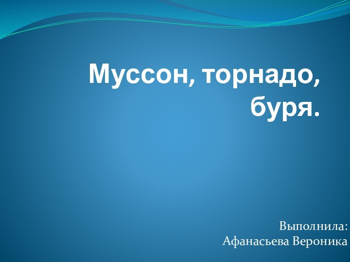 Выполнила: Афанасьева ВероникаМуссон, торнадо, буря.