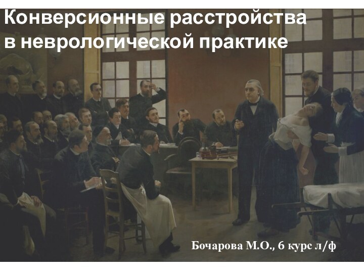 Конверсионные расстройства  в неврологической практикеБочарова М.О., 6 курс л/ф