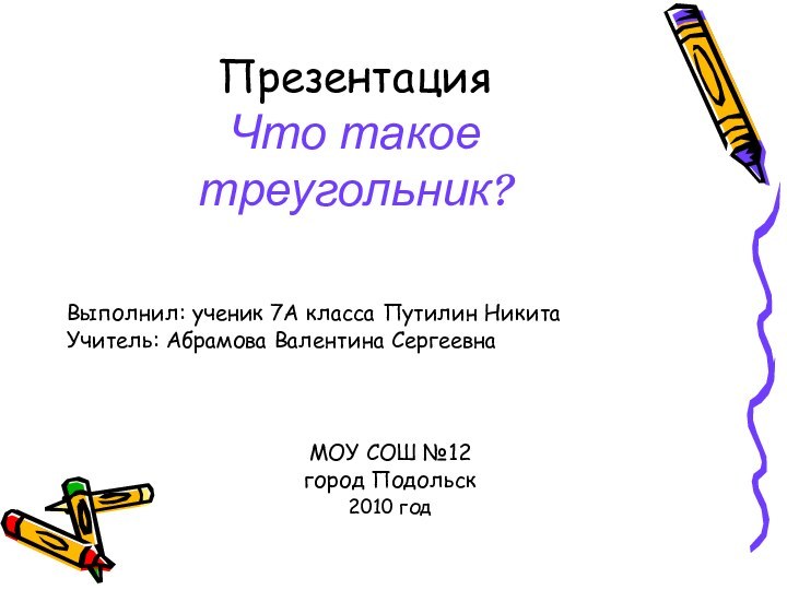 Презентация  Что такое треугольник?Выполнил: ученик 7А класса Путилин НикитаУчитель: Абрамова Валентина