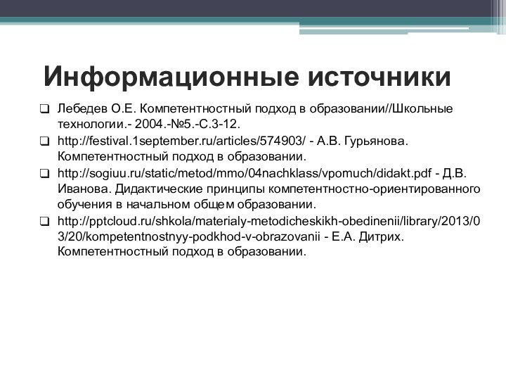 Информационные источникиЛебедев О.Е. Компетентностный подход в образовании//Школьные технологии.- 2004.-№5.-С.3-12.http://festival.1september.ru/articles/574903/ - А.В. Гурьянова.