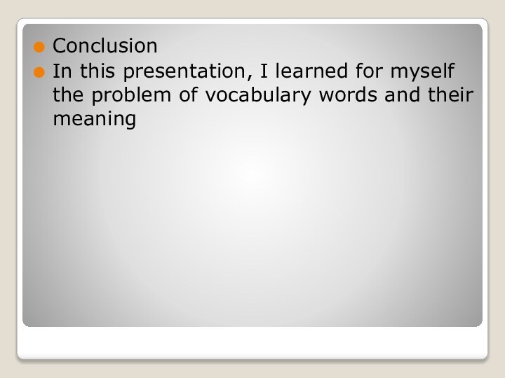 ConclusionIn this presentation, I learned for myself the problem of vocabulary words and their meaning