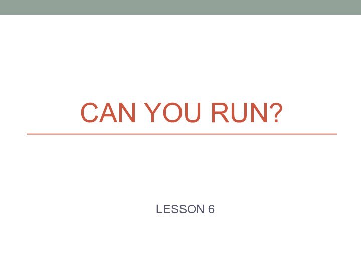 CAN YOU RUN?LESSON 6