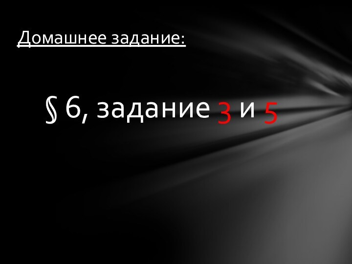 § 6, задание 3 и 5Домашнее задание: