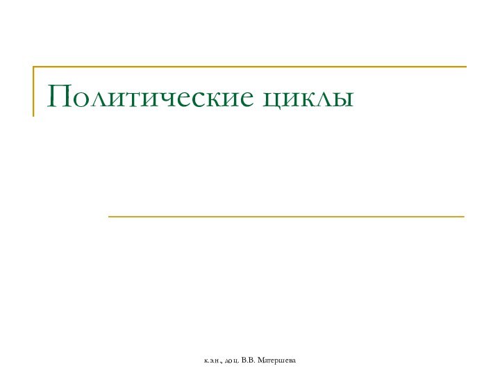 к.э.н., доц. В.В. МатершеваПолитические циклы