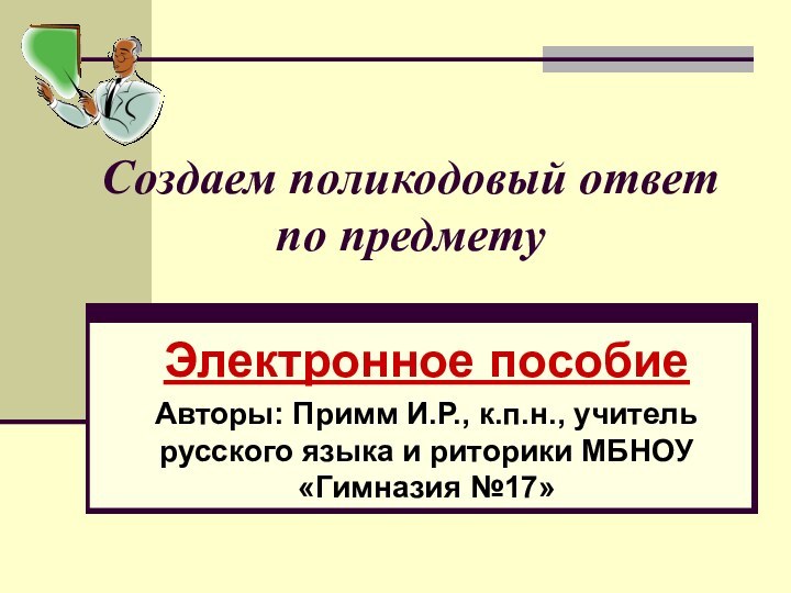 Создаем поликодовый ответ по предметуЭлектронное пособиеАвторы: Примм И.Р., к.п.н., учитель русского языка