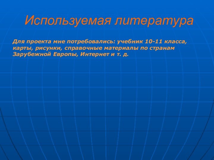 Используемая литератураДля проекта мне потребовались: учебник 10-11 класса, карты, рисунки, справочные материалы