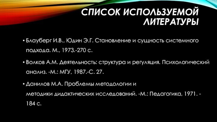 Список используемой литературыБлауберг И.В., Юдин Э.Г. Становление и сущность системного подхода. М., 1973.-270