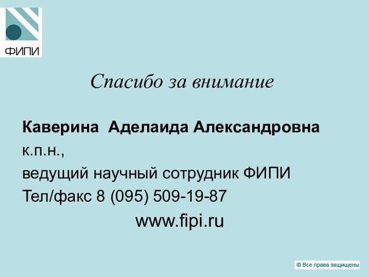 Спасибо за вниманиеКаверина Аделаида Александровнак.п.н., ведущий научный сотрудник ФИПИТел/факс 8 (095) 509-19-87  www.fipi.ru