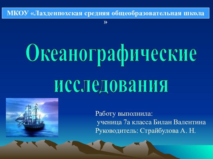 Океанографические исследованияМКОУ «Лахденпохская средняя общеобразовательная школа »Работу выполнила: ученица 7а класса Билан ВалентинаРуководитель: Страйбулова А. Н.