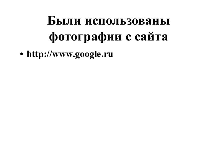 Были использованы фотографии с сайтаhttp://www.google.ru