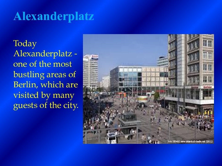 AlexanderplatzToday Alexanderplatz - one of the most bustling areas of Berlin, which
