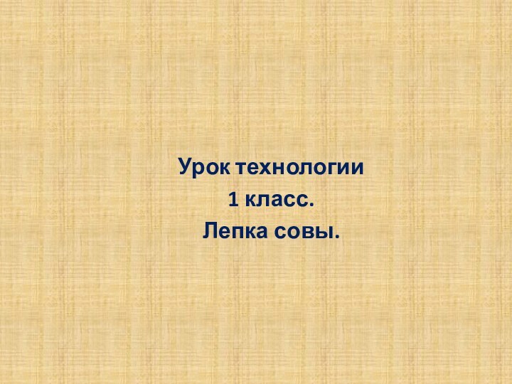 Урок технологии 1 класс.Лепка совы.