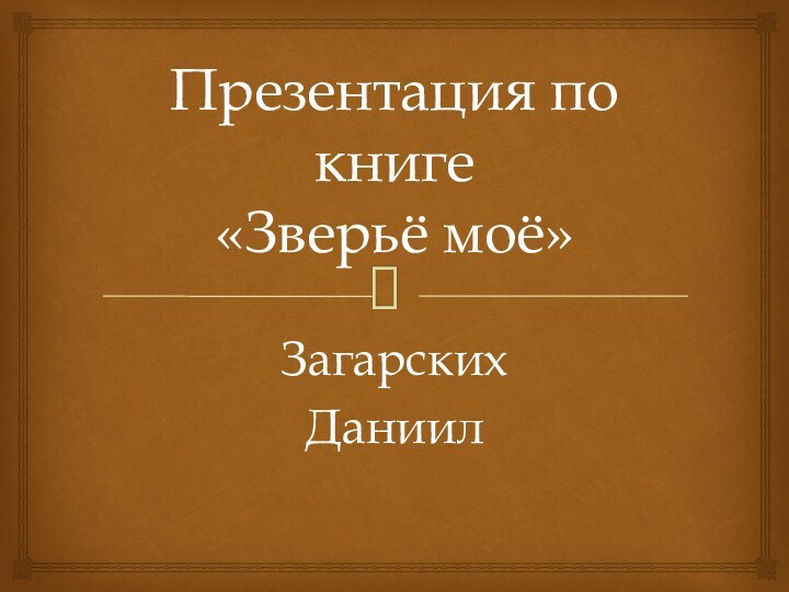 Презентация по книге  «Зверьё моё»Загарских Даниил