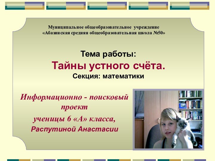 Тема работы:Тайны устного счёта. Секция: математики Муниципальное общеобразовательное учреждение «Абазинская средняя общеобразовательная