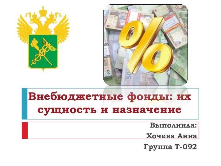 Внебюджетные фонды: их сущность и назначениеВыполнила:Хочева АннаГруппа Т-092