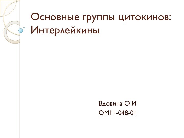 Основные группы цитокинов:   ИнтерлейкиныВдовина О ИОМ11-048-01