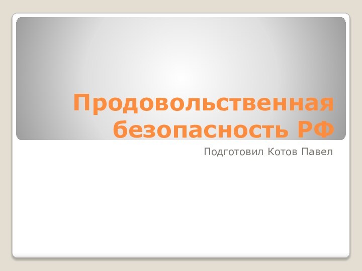 Продовольственная безопасность РФПодготовил Котов Павел