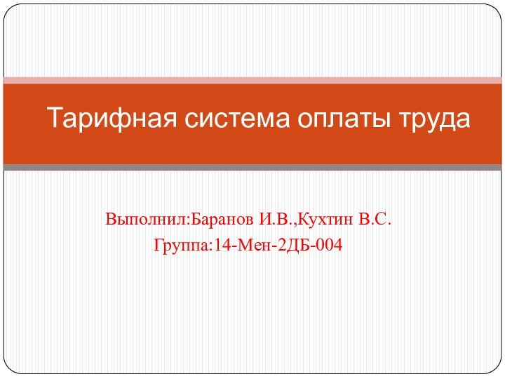 Выполнил:Баранов И.В.,Кухтин В.C. Группа:14-Мен-2ДБ-004Тарифная система оплаты труда