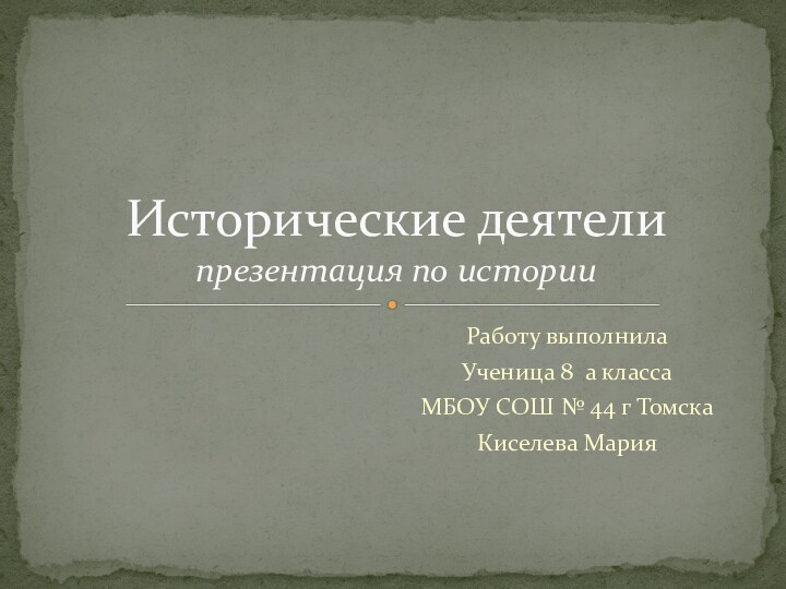 Работу выполнилаУченица 8 а классаМБОУ СОШ № 44 г ТомскаКиселева МарияИсторические деятели презентация по истории