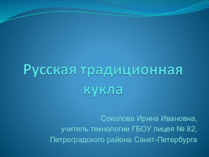 Соколова Ирина Ивановна,учитель технологии ГБОУ лицея № 82, Петроградского района Санкт-Петербурга