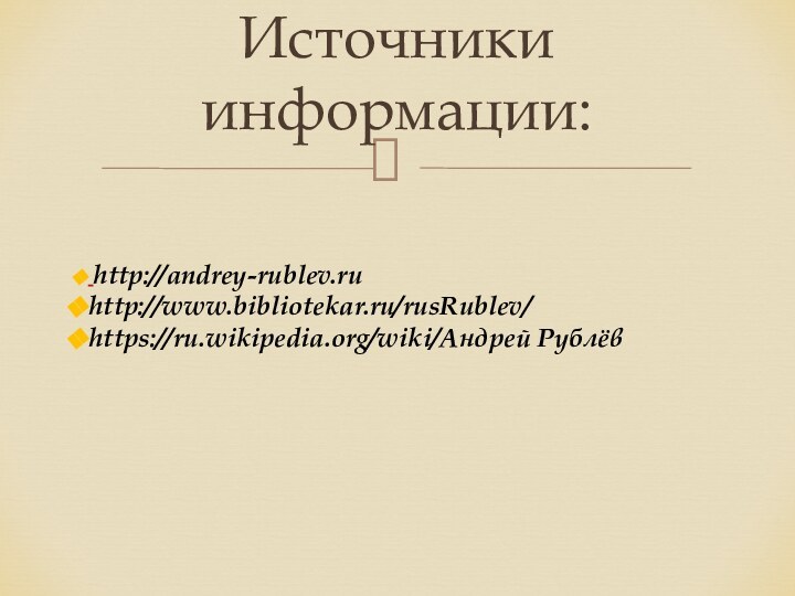 http://andrey-rublev.ruhttp://www.bibliotekar.ru/rusRublev/https://ru.wikipedia.org/wiki/Андрей РублёвИсточники информации: