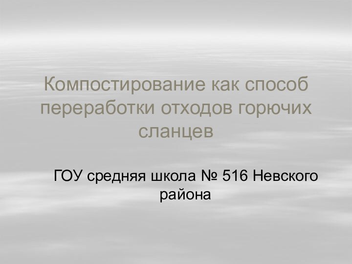 Компостирование как способ переработки отходов горючих сланцевГОУ средняя школа № 516 Невского района