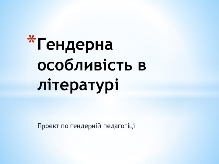 Проект по гендерній педагогіціГендерна особливість в літературі