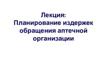 Лекция:Планирование издержек обращения аптечной организации