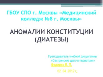 ГБОУ СПО г. Москвы Медицинский колледж №8 г. МосквыАНОМАЛИИ КОНСТИТУЦИИ(ДИАТЕЗЫ)