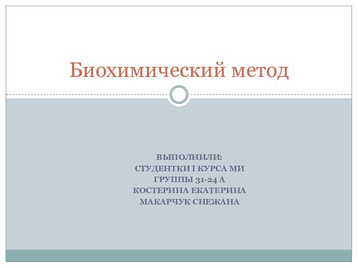 Выполнили:Студентки I курса МИГруппы 31-24 аКостерина Екатерина Макарчук СнежанаБиохимический метод