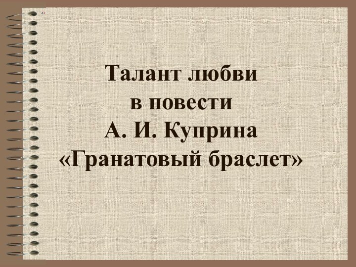 Талант любви  в повести  А. И. Куприна  «Гранатовый браслет»