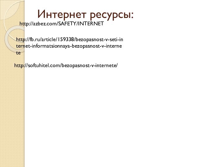 Интернет ресурсы: http://azbez.com/SAFETY/INTERNEThttp://fb.ru/article/159338/bezopasnost-v-seti-internet-informatsionnaya-bezopasnost-v-internetehttp://softuhitel.com/bezopasnost-v-internete/