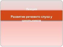 ЛекцияРазвитие речевого слуха у школьников