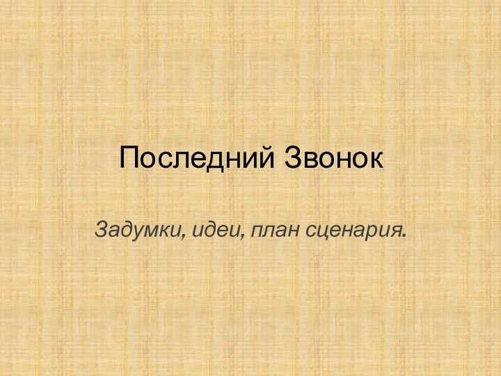 Последний ЗвонокЗадумки, идеи, план сценария.