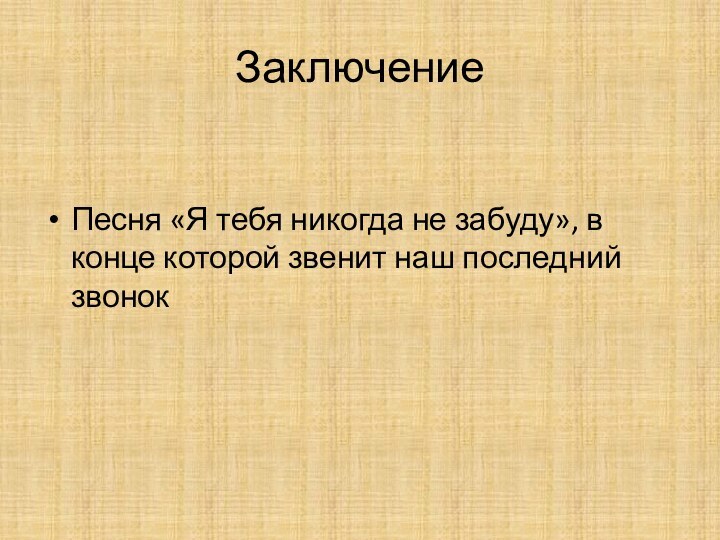 ЗаключениеПесня «Я тебя никогда не забуду», в конце которой звенит наш последний звонок