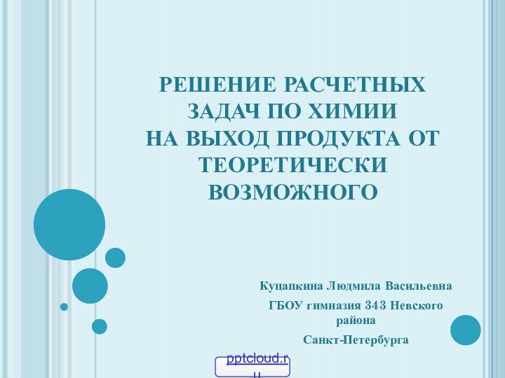 РЕШЕНИЕ РАСЧЕТНЫХ ЗАДАЧ ПО ХИМИИ  НА ВЫХОД ПРОДУКТА ОТ ТЕОРЕТИЧЕСКИ ВОЗМОЖНОГОКуцапкина