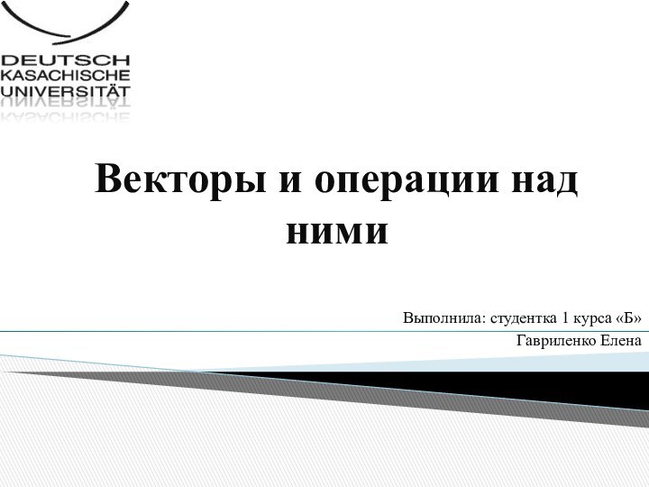 Векторы и операции над нимиВыполнила: студентка 1 курса «Б»Гавриленко Елена