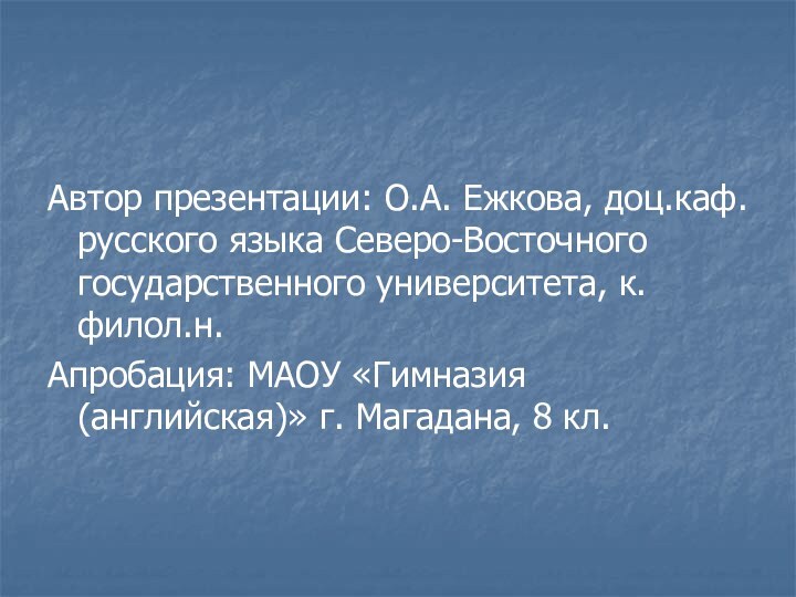 Автор презентации: О.А. Ежкова, доц.каф. русского языка Северо-Восточного государственного университета, к.филол.н.Апробация: МАОУ