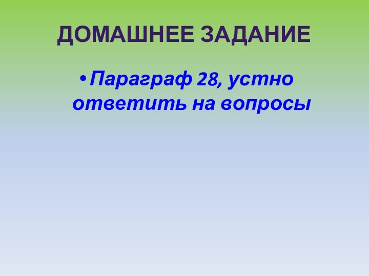 Домашнее заданиеПараграф 28, устно ответить на вопросы