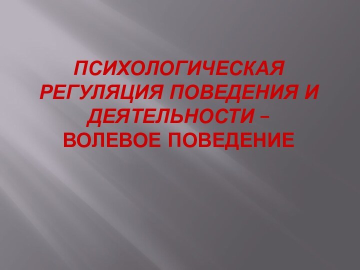 Психологическая регуляция поведения и деятельности –  Волевое поведение