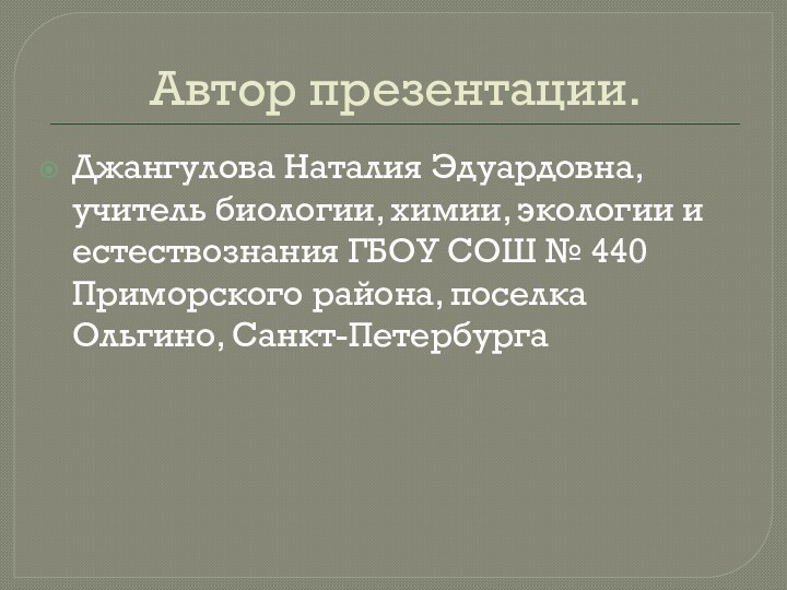 Автор презентации.Джангулова Наталия Эдуардовна, учитель биологии, химии, экологии и естествознания ГБОУ СОШ