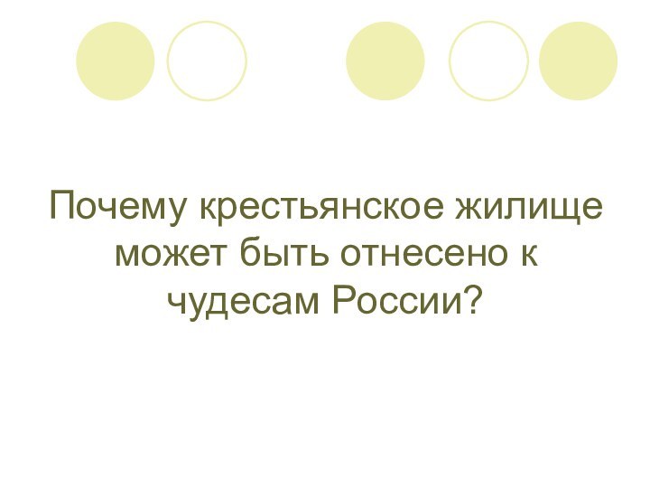 Почему крестьянское жилище может быть отнесено к чудесам России?