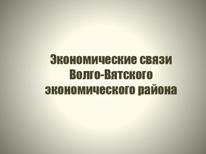 Экономические связи Волго-Вятского экономического района